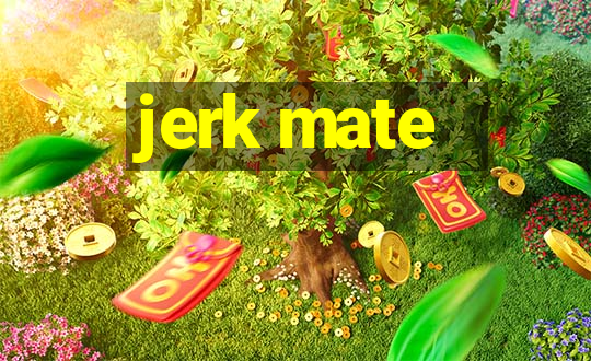 jerk mate