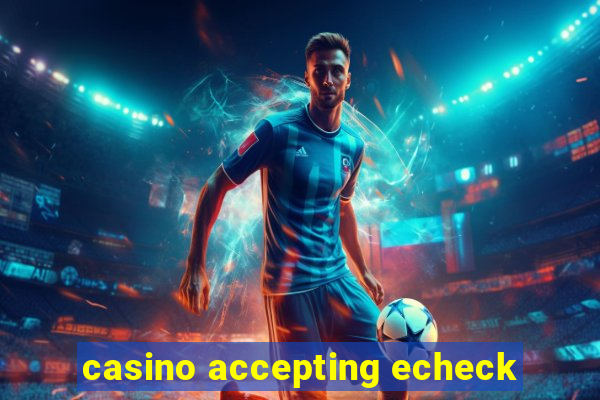 casino accepting echeck