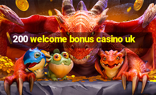 200 welcome bonus casino uk