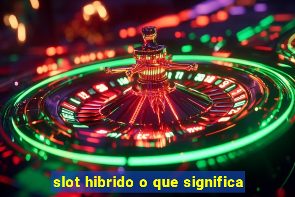 slot hibrido o que significa