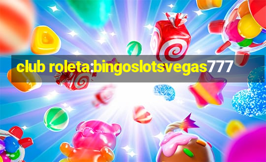 club roleta:bingoslotsvegas777