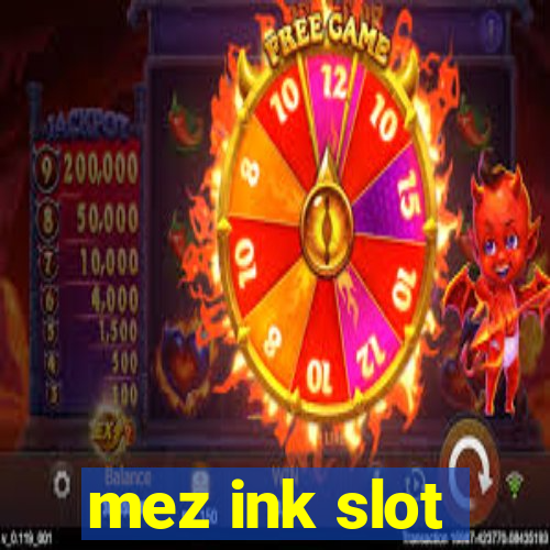 mez ink slot