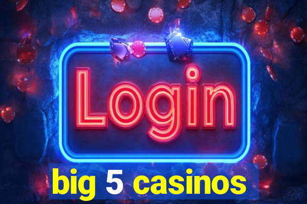 big 5 casinos