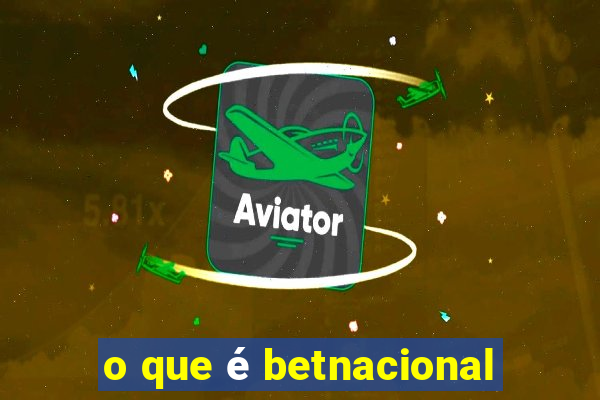 o que é betnacional