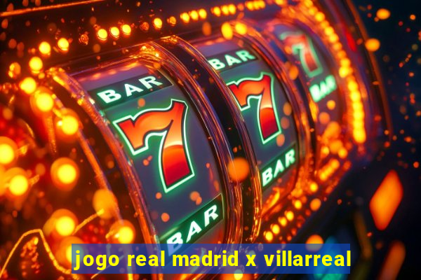 jogo real madrid x villarreal