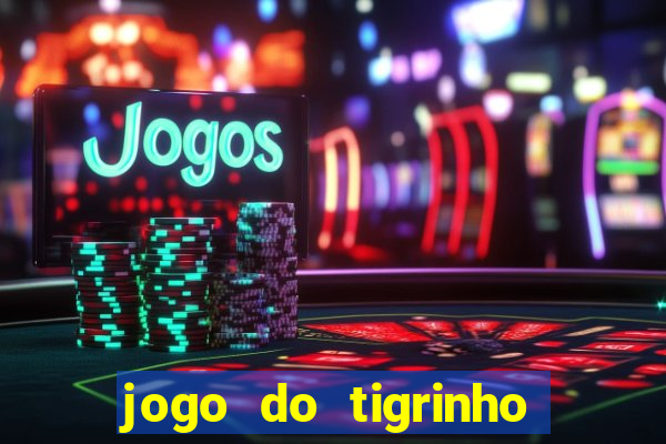 jogo do tigrinho sem valor minimo