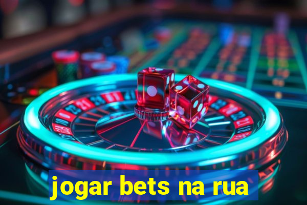 jogar bets na rua