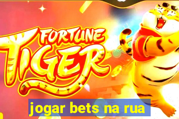 jogar bets na rua