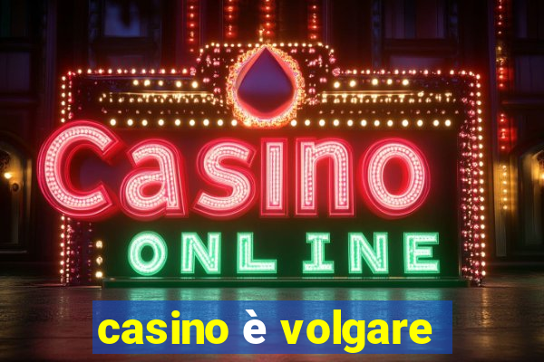 casino è volgare