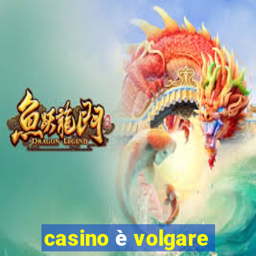 casino è volgare