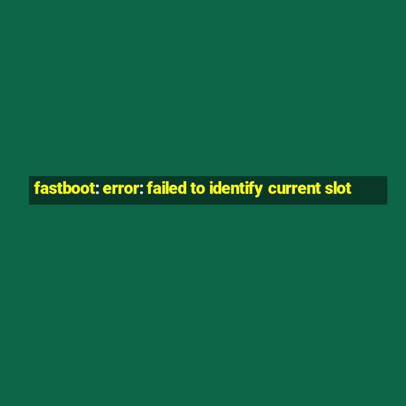 fastboot: error: failed to identify current slot