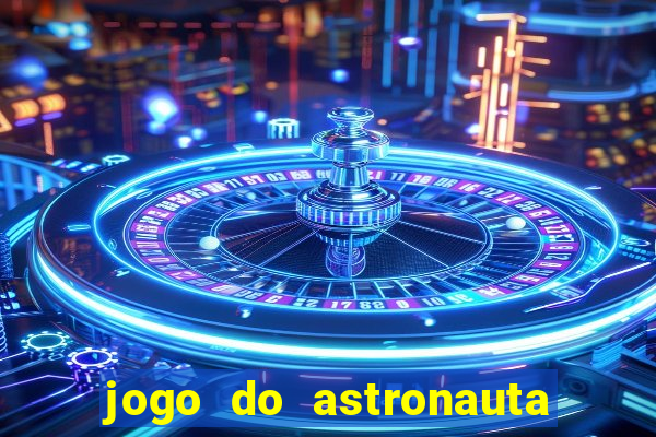 jogo do astronauta que ganha dinheiro