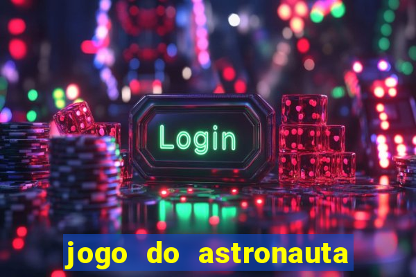 jogo do astronauta que ganha dinheiro