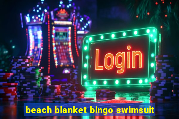 beach blanket bingo swimsuit