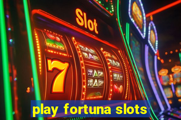 play fortuna slots