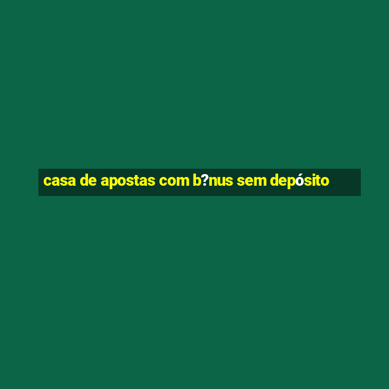 casa de apostas com b?nus sem depósito