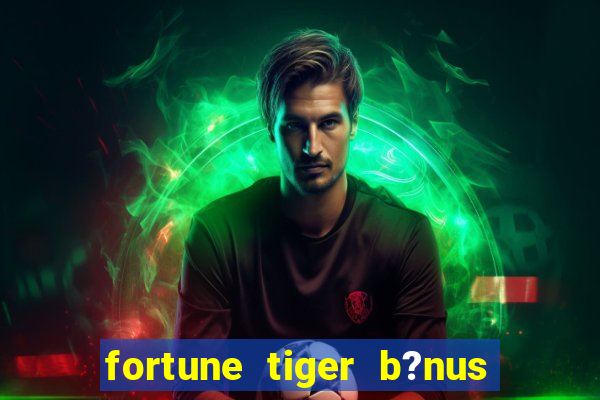 fortune tiger b?nus de cadastro sem depósito