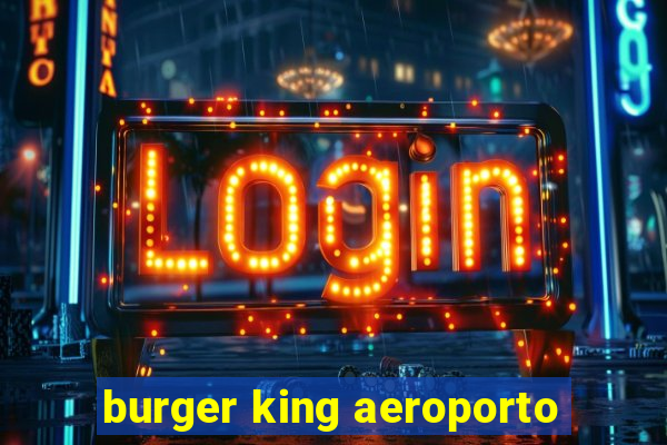 burger king aeroporto