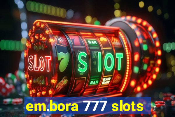 em.bora 777 slots