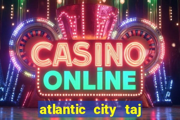 atlantic city taj mahal casino