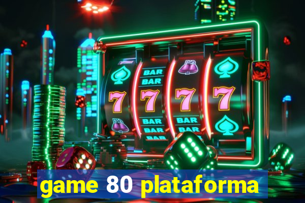 game 80 plataforma