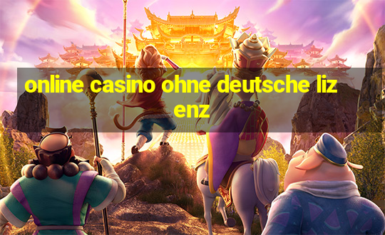 online casino ohne deutsche lizenz