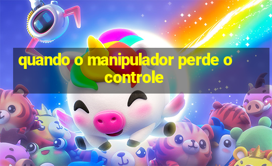 quando o manipulador perde o controle