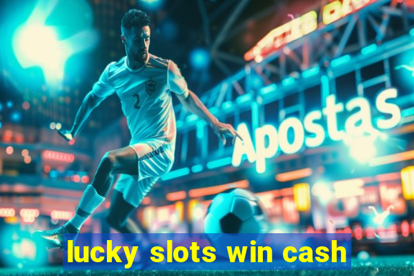 lucky slots win cash