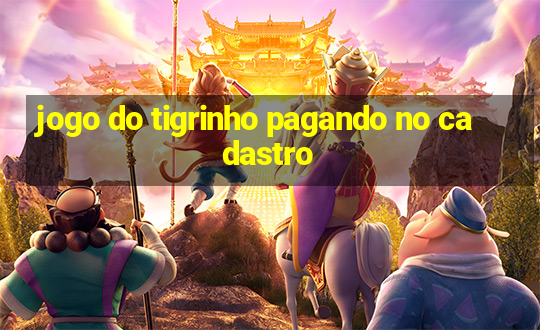 jogo do tigrinho pagando no cadastro