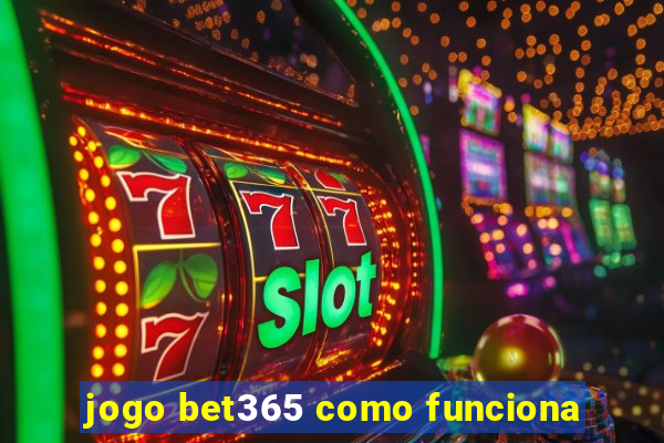 jogo bet365 como funciona