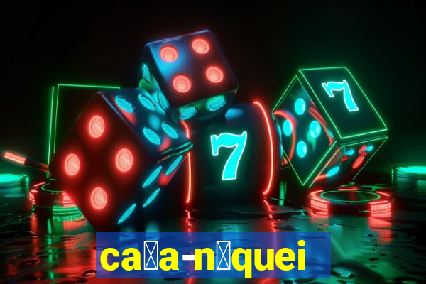 ca莽a-n铆queis