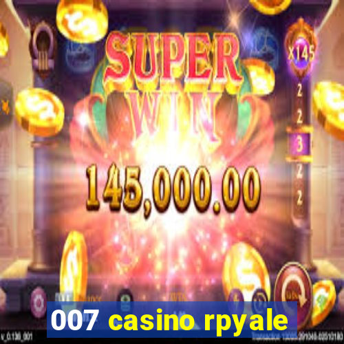 007 casino rpyale