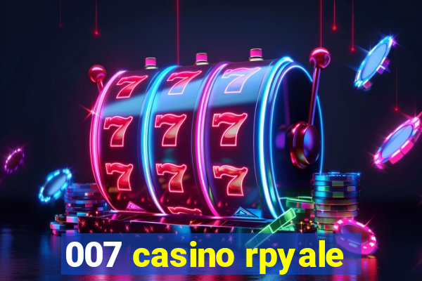 007 casino rpyale