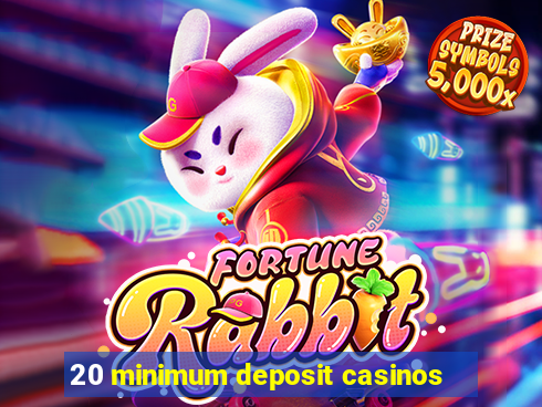 20 minimum deposit casinos