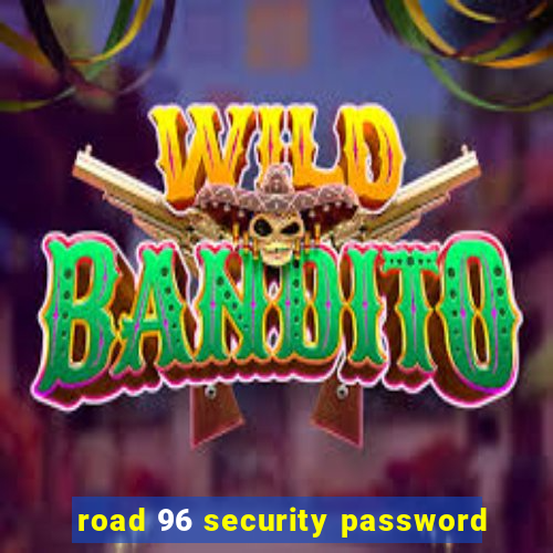 road 96 security password