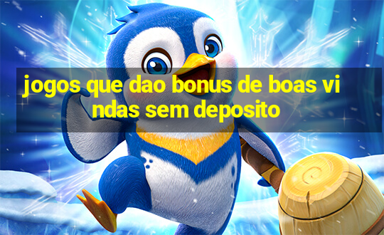 jogos que dao bonus de boas vindas sem deposito