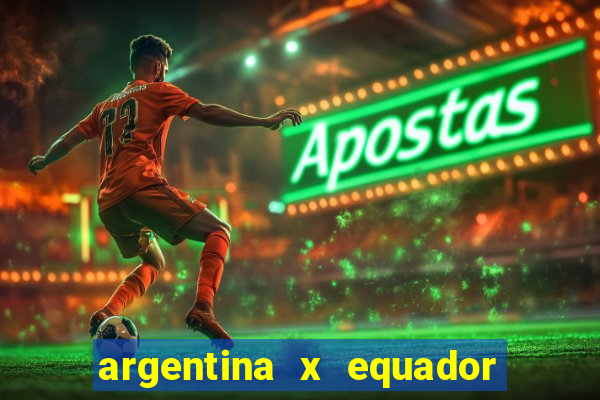 argentina x equador onde assistir