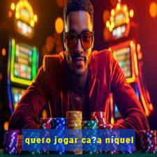 quero jogar ca?a níquel