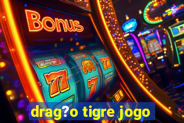 drag?o tigre jogo