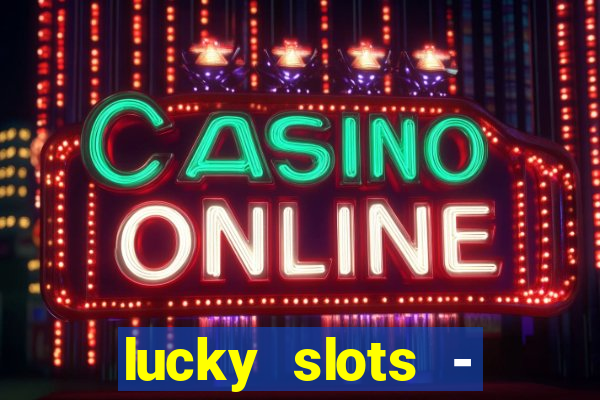 lucky slots - casino slots