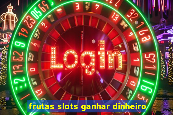 frutas slots ganhar dinheiro