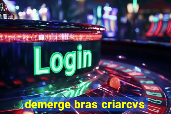 demerge bras criarcvs