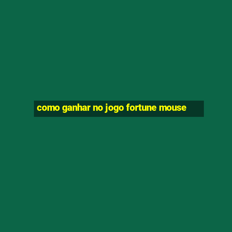 como ganhar no jogo fortune mouse