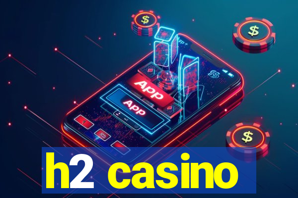 h2 casino