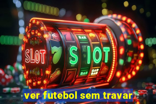 ver futebol sem travar