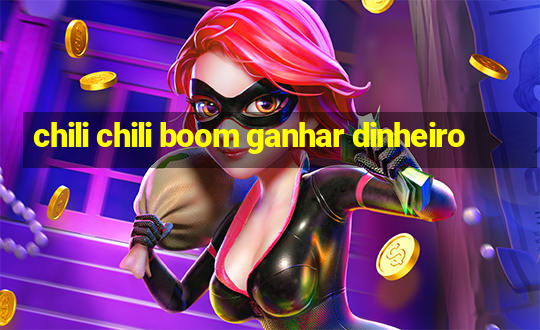 chili chili boom ganhar dinheiro