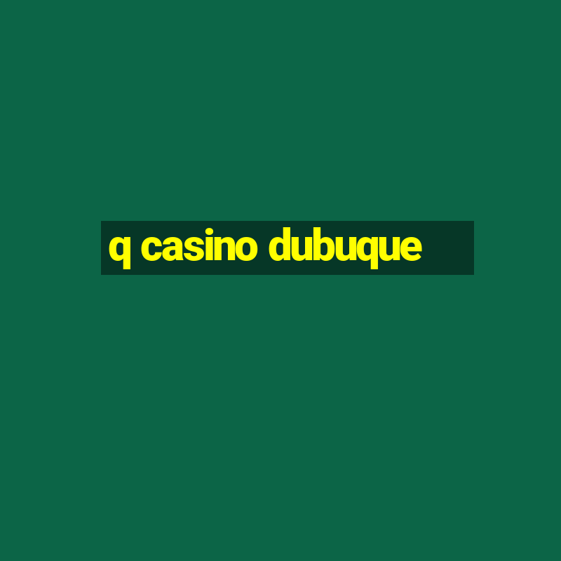 q casino dubuque