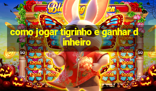 como jogar tigrinho e ganhar dinheiro