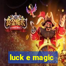 luck e magic