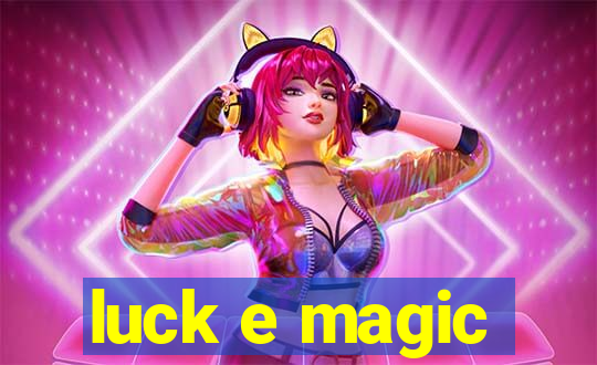 luck e magic